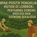 5 Dampak Positif Penghijauan Hutan di Lombok: Pertamina Dorong Ekologi dan Ekonomi Sekaligus