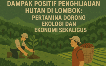 5 Dampak Positif Penghijauan Hutan di Lombok: Pertamina Dorong Ekologi dan Ekonomi Sekaligus